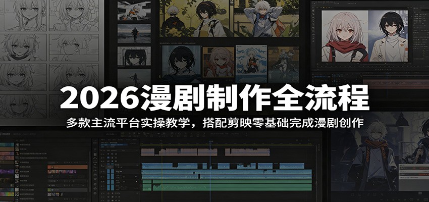 2026漫剧制作全流程：多款主流平台实操教学，搭配剪映零基础完成漫剧创作-惠声资源站