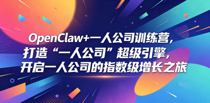 OpenClaw+一人公司训练营，打造“一人公司”超级引擎，开启一人公司的指数级增长之旅-惠声资源站