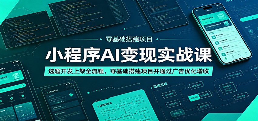 小程序AI变现实战课：选题开发上架全流程，零基础搭建项目并通过广告优化增收-惠声资源站