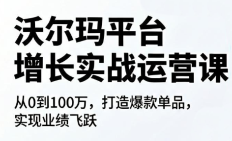 沃尔玛平台增长的实战运营课-惠声资源站