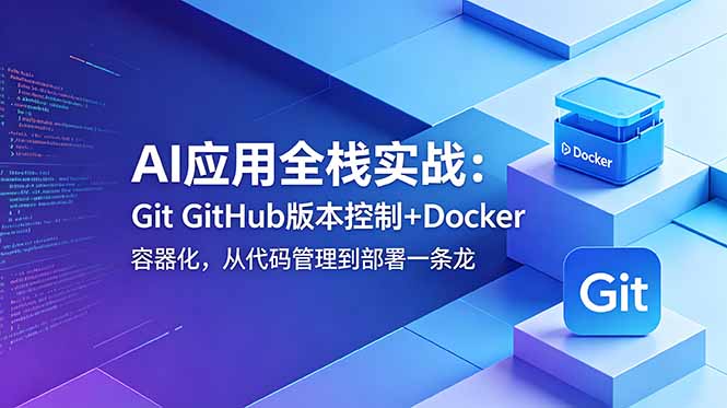 AI应用全栈实战：Git GitHub版本控制+Docker容器化，从代码管理到部署一条龙-惠声资源站