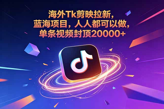 海外Tk剪映拉新，蓝海项目，人人都可以做，单条视频封顶20000+-惠声资源站