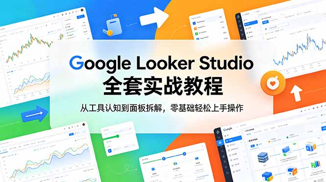 Google Looker Studio 全套实战教程，从工具认知到面板拆解，零基础轻松上手操作-惠声资源站