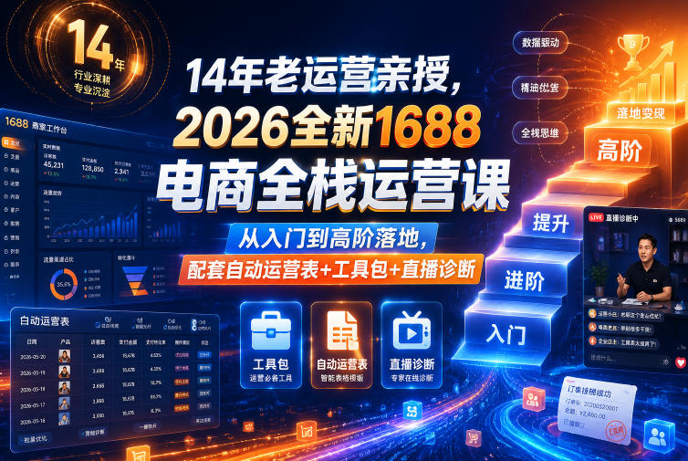 14年老运营亲授，2026全新1688电商全栈运营课，从入门到高阶落地，配套自动运营表+工具包+直播诊断等-惠声资源站