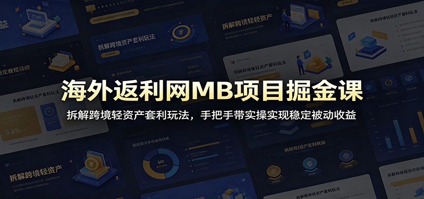 海外返利网MB项目掘金课：拆解跨境轻资产套利玩法，手把手带实操实现稳定被动收益-惠声资源站