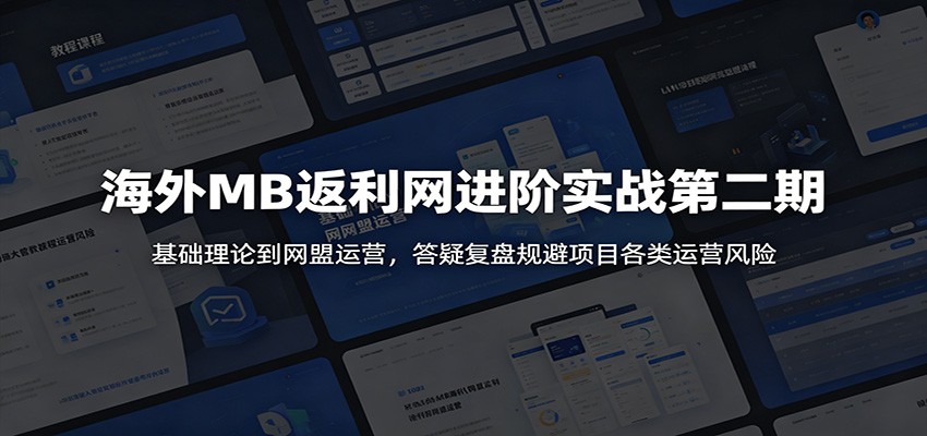 海外MB返利网进阶实战第二期：基础理论到网盟运营，答疑复盘规避项目各类运营风险-惠声资源站