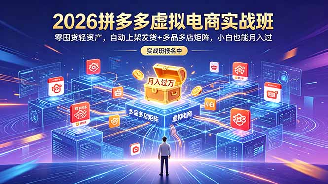 2026拼多多虚拟电商实战班：零囤货轻资产，自动上架发货+多品多店矩阵，小白也能月入过万-惠声资源站