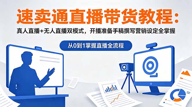 速卖通直播带货教程：真人直播+无人直播双模式，开播准备手稿撰写营销设定全掌握-惠声资源站
