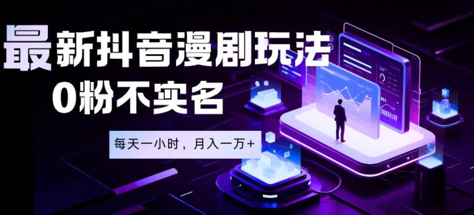 最新蓝海风口项目，抖音漫剧，0粉不实名每天一小时，月入1W+【揭秘】-惠声资源站