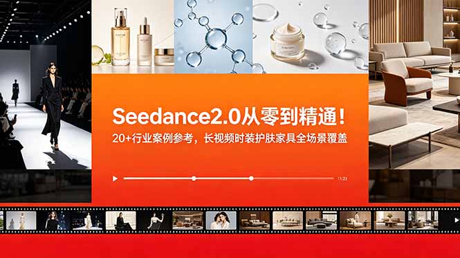 Seedance2.0从零到精通！20+行业案例参考，长视频时装护肤家具全场景覆盖-惠声资源站