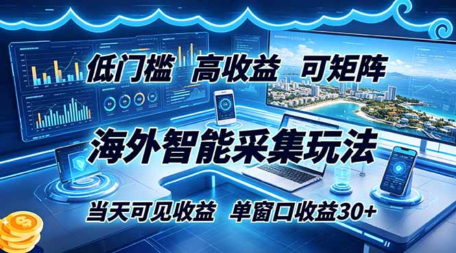 海外智能采集玩法，低门槛高单价可矩阵，当天可见收益，单窗口30+-惠声资源站