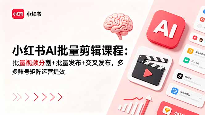 小红书AI批量剪辑课程：批量视频分割+批量发布+交叉发布，多账号矩阵运营提效-惠声资源站