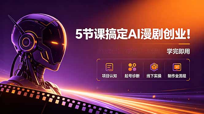 5节课搞定AI漫剧创业！项目认知+起号诊断+线下实操+制作全流程，学完即用-惠声资源站