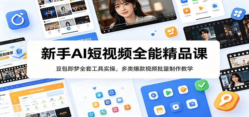 新手AI短视频全能精品课：豆包即梦全套工具实操，多类爆款视频批量制作教学-惠声资源站
