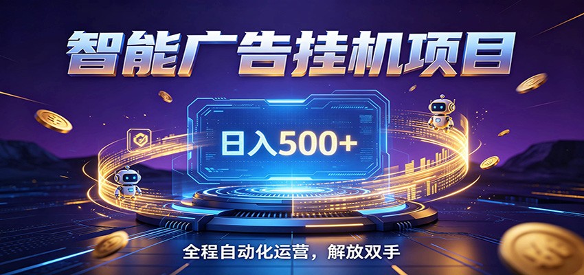 全自动广告挂机副业 日入500+，零门槛24小时无人值守被动创收项目-惠声资源站