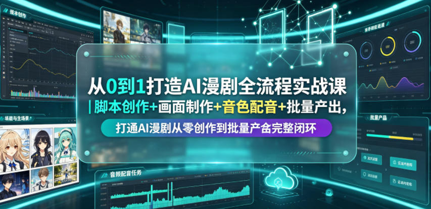 从0到1打造AI漫剧全流程实战课｜脚本创作+画面制作+音色配音+批量产出，打通AI漫剧从零创作到批量量产完整闭环-惠声资源站