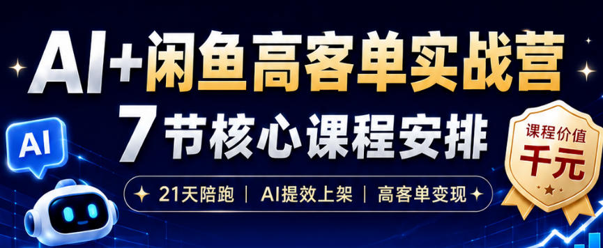 AI+闲鱼高客单实战营，AI提效上架，高客单变现，一台电脑，一部手机，零囤货，15天卖了14W+-惠声资源站