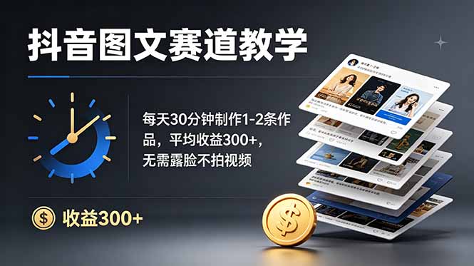 抖音图文赛道教学：每天30分钟制作1-2条作品，平均收益300+，无需露脸不拍视频-惠声资源站