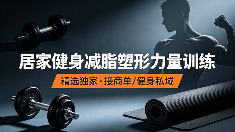 抖音健身热门短视频教学：居家健身减脂塑形力量训练，精选独家，接商单或者健身私域-惠声资源站