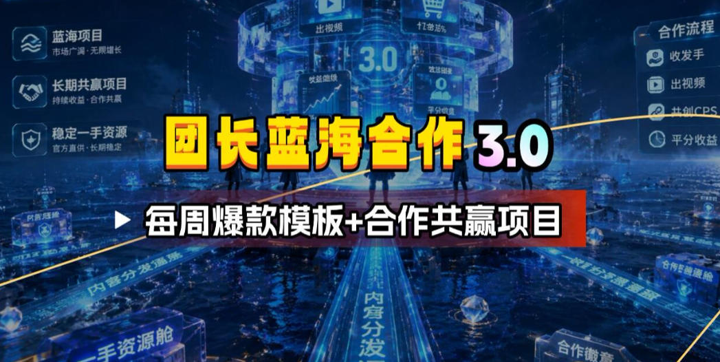 团长蓝海合作3.0，每周爆款模板+合作共赢项目-惠声资源站