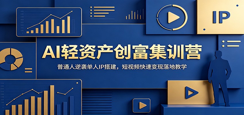 AI轻资产创富集训营：普通人逆袭单人IP搭建，短视频快速变现落地教学-惠声资源站