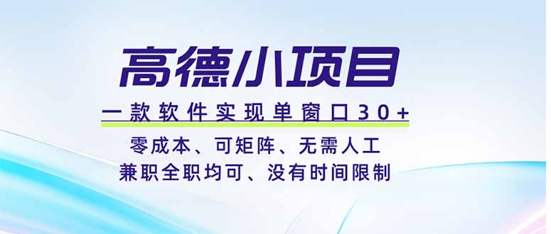 高德小项目，一款软件实现单窗口+、零成本、可矩阵、零人工、兼职全职均可、没有时间限制-惠声资源站