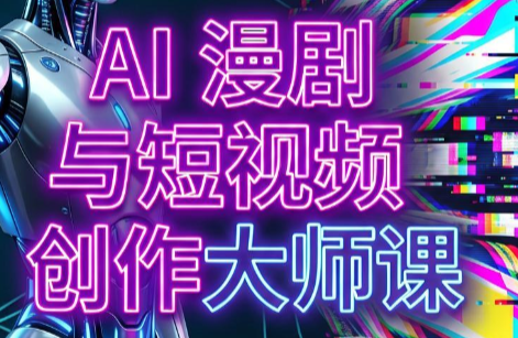 AI漫剧+AI短视频大师课(更新6月)-惠声资源站