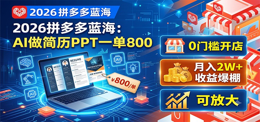 2026拼多多蓝海：AI做简历PPT一单800，0门槛开店，月入2W+，可放大-惠声资源站