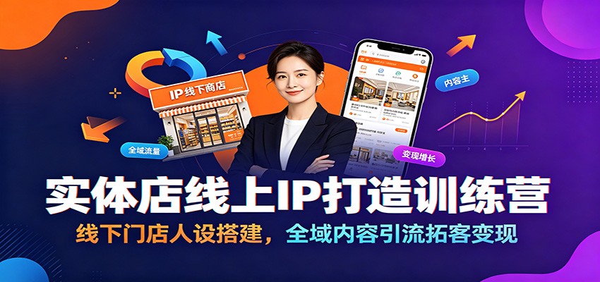 实体店线上IP打造训练营：线下门店人设搭建，全域内容引流拓客变现-惠声资源站