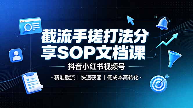 截流手搓打法分享SOP文档课，抖音小红书视频号丨精准截流，快速获客，低成本高转化-惠声资源站