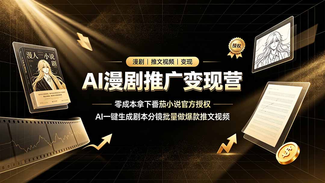 AI漫剧推广变现营，零成本拿下番茄小说官方授权，AI一键生成剧本分镜批量做爆款推文视频-惠声资源站