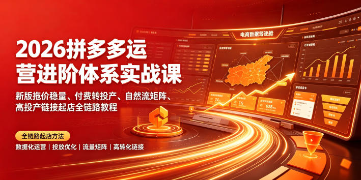 2026拼多多运营进阶体系实战课｜新版拖价稳量、付费转投产、自然流矩阵、高投产链接起店全链路教程-惠声资源站