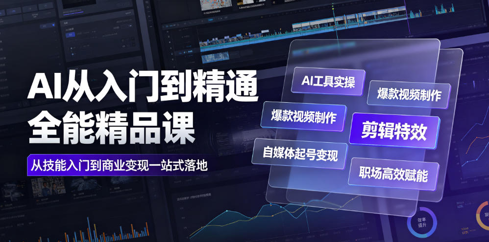 AI从入门到精通全能精品课｜AI工具实操+爆款视频制作+剪辑特效+自媒体起号变现+职场高效赋能全教程-惠声资源站