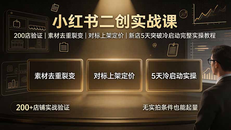 小红书二创实战课：200店验证｜素材去重裂变｜对标上架定价｜新店5天突破冷启动完整实操教程-惠声资源站