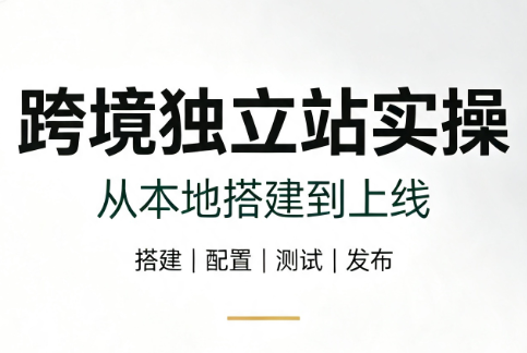 跨境独立站实操：从本地搭建到上线-惠声资源站