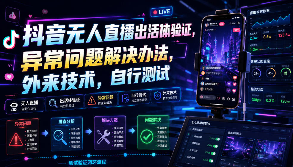 抖音无人直播出活体验证，异常问题解决办法，外来技术，自行测试-惠声资源站