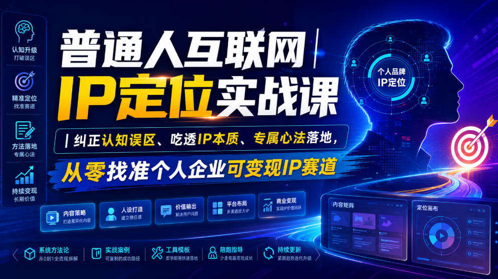 普通人互联网IP定位实战课｜纠正认知误区、吃透IP本质、专属心法落地，从零找准个人企业可变现IP赛道-惠声资源站