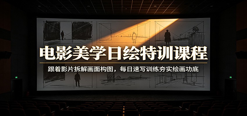 电影美学日绘特训课程：跟着影片拆解画面构图，每日速写训练夯实绘画功底-惠声资源站