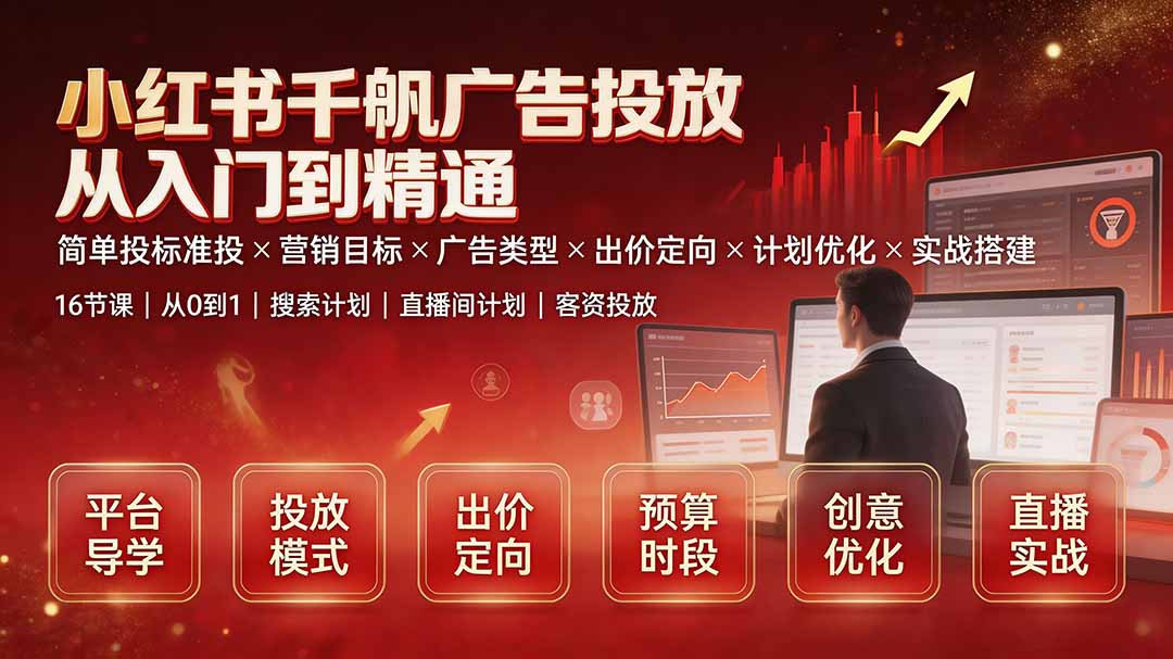小红书千帆广告投放从入门到精通：简单投标准投×营销目标×广告类型×出价定向×计划优化×实战搭建-惠声资源站
