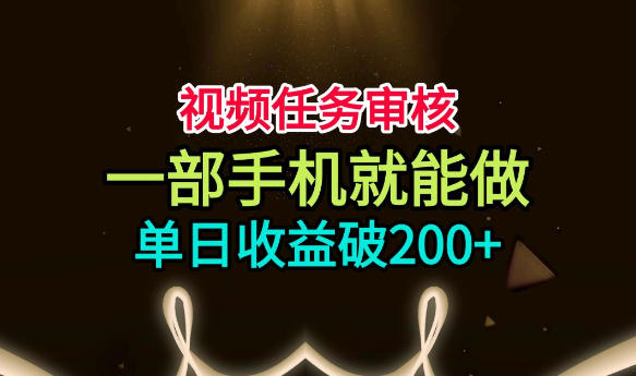 视频任务审核，一部手机就能做，简单上手，单日收益破200+【揭秘】-惠声资源站