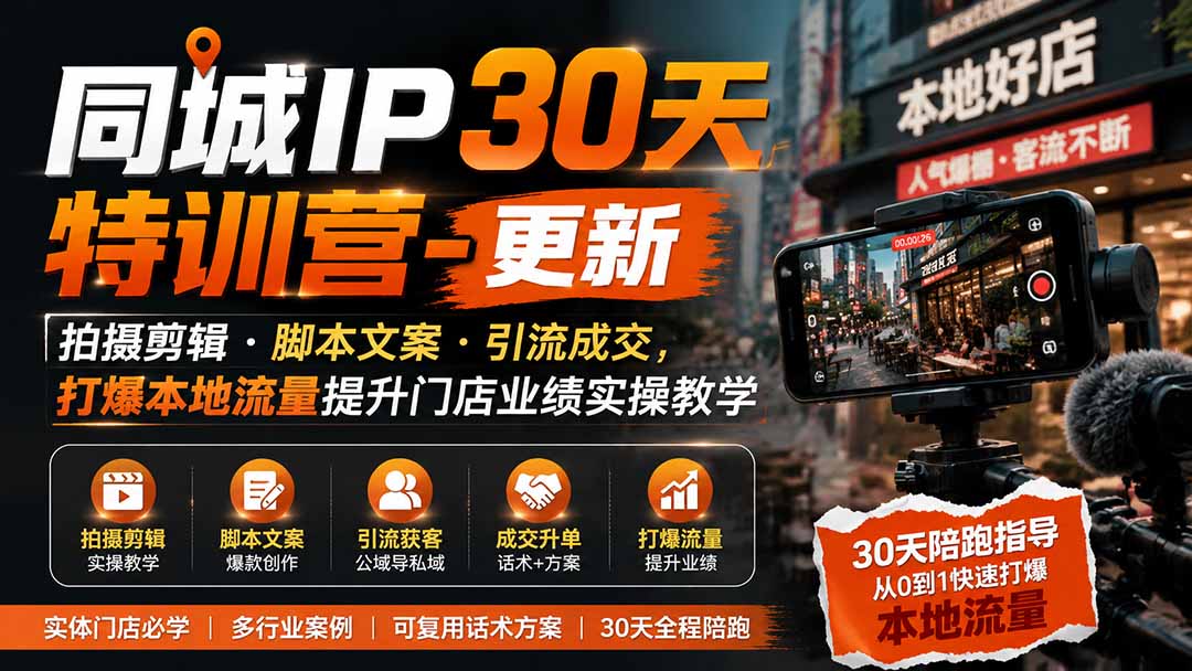 同城IP30天特训营-更新｜拍摄剪辑+脚本文案+引流成交，打爆本地流量提升门店业绩实操教学-惠声资源站