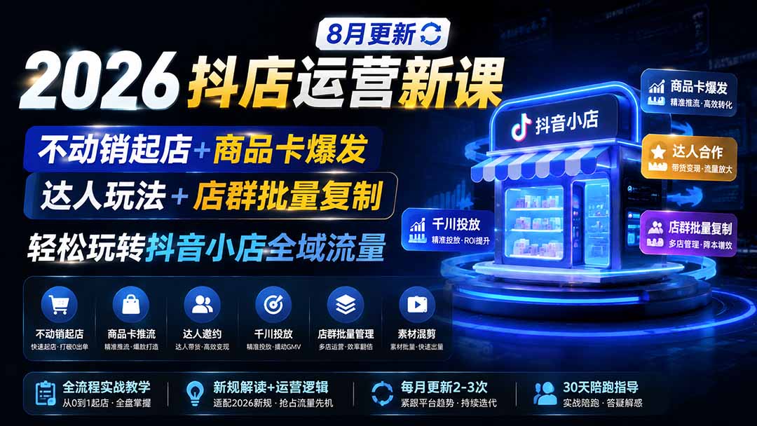 2026抖店运营新课｜8月更新｜不动销起店+商品卡爆发｜达人玩法+店群批量复制｜轻松玩转抖音小店全域流量-惠声资源站