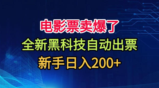 电影票卖爆了，全新黑科技自动出票，附带保姆级教程，新手日入200+【揭秘】-惠声资源站