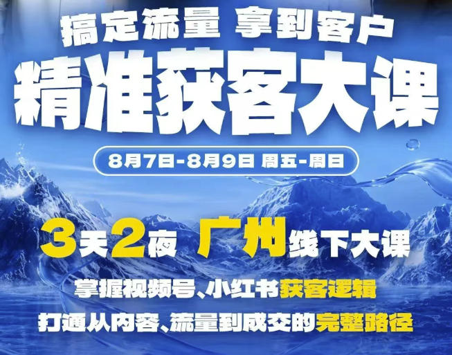 精准获客实战大课，掌握视频号、小红书获客逻辑，打通从内容、流量到成交的完整路径(广州站8.7-9)-惠声资源站