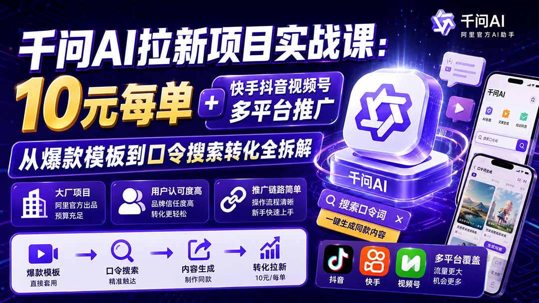 千问AI拉新项目实战课-更新8月：10元每单+快手抖音视频号多平台推广，从爆款模板到口令搜索转化全拆解-惠声资源站
