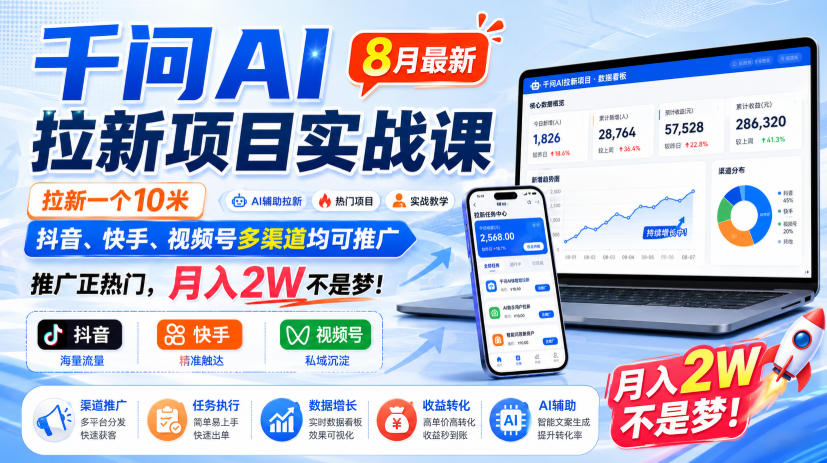 千问AI拉新项目实战课8月最新，拉新一个10米，抖音、快手、视频号多渠道均可推广，推广正热门，月入2W不是梦!-惠声资源站