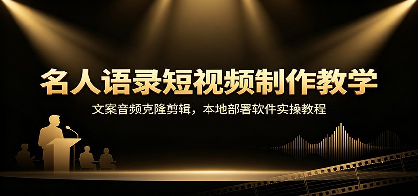 名人语录短视频制作教学：文案音频克隆剪辑，本地部署软件实操教程-惠声资源站