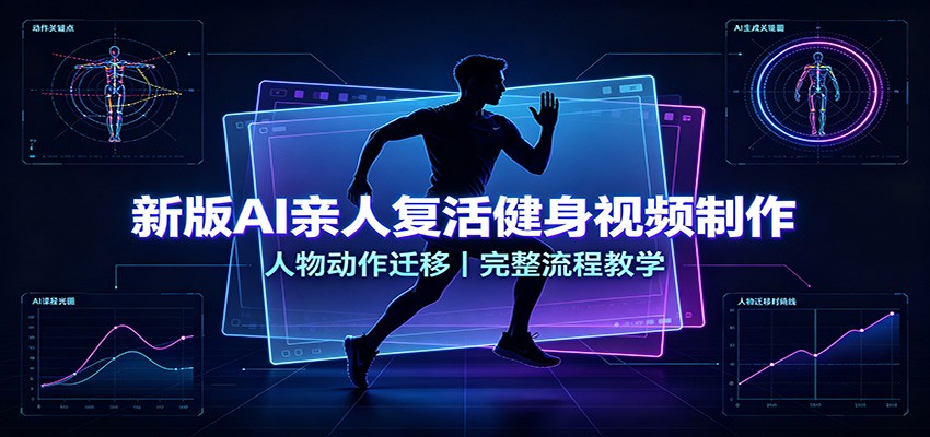 新版AI亲人复活健身视频制作，人物动作迁移，完整流程教学-惠声资源站
