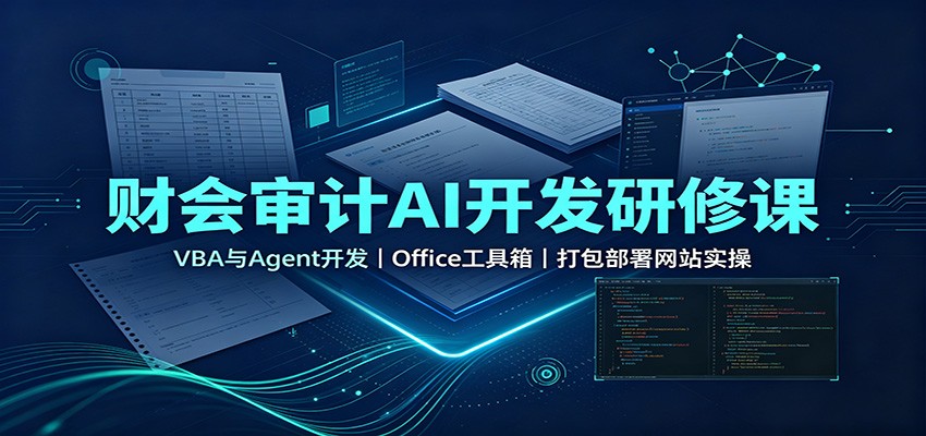 财会审计AI开发研修课：VBA与Agent开发，Office工具箱，打包部署网站实操-惠声资源站