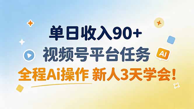 单日收入90+，视频号平台任务，全程Ai操作 新人3天学会！-惠声资源站